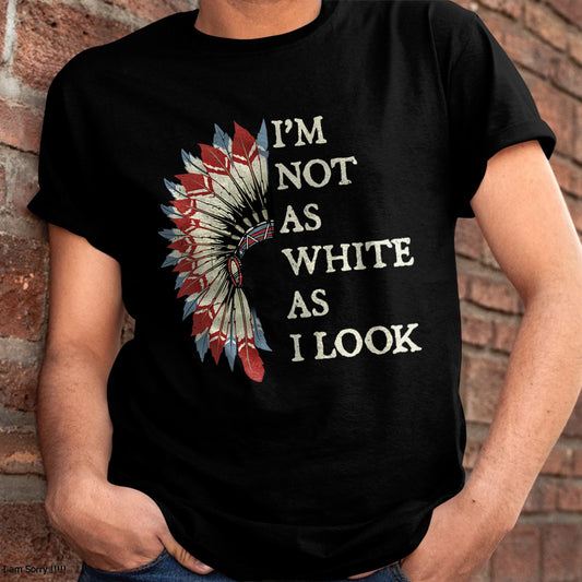 I'm Not As White As I Look Native American Indian Day Pride T-Shirt