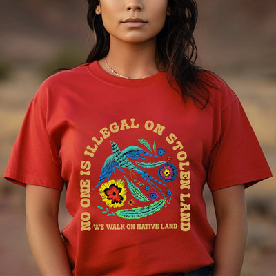 NO ONE IS ILLEGAL ON STOLEN LAND. WE WALK ON NATIVE LAND Style 10 - One Sides Unisex T-Shirt/Hoodie/Sweatshirt