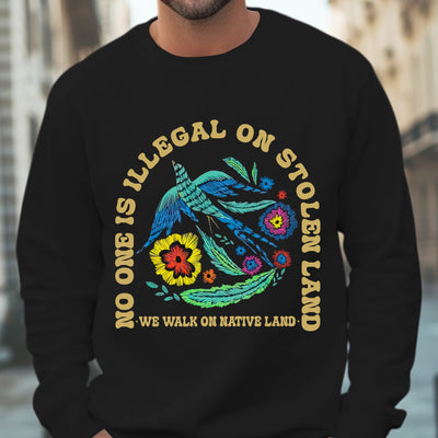 NO ONE IS ILLEGAL ON STOLEN LAND. WE WALK ON NATIVE LAND Style 10 - One Sides Unisex T-Shirt/Hoodie/Sweatshirt