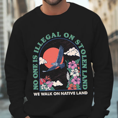 NO ONE IS ILLEGAL ON STOLEN LAND. WE WALK ON NATIVE LAND Style 5 - One Sides Unisex T-Shirt/T-Shirt V-Neck/Hoodie/Sweatshirt