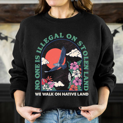 NO ONE IS ILLEGAL ON STOLEN LAND. WE WALK ON NATIVE LAND Style 5 - One Sides Unisex T-Shirt/T-Shirt V-Neck/Hoodie/Sweatshirt