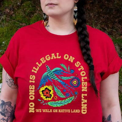 NO ONE IS ILLEGAL ON STOLEN LAND. WE WALK ON NATIVE LAND Style 10 - One Sides Unisex T-Shirt/Hoodie/Sweatshirt