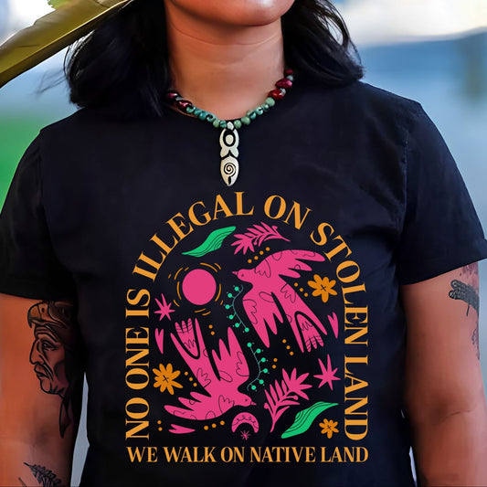 NO ONE IS ILLEGAL ON STOLEN LAND. WE WALK ON NATIVE LAND Style 2 - One Sides Unisex T-Shirt/Hoodie/Sweatshirt