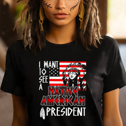 I Want To See A Native American President Unisex T-Shirt/Hoodie/Sweatshirt