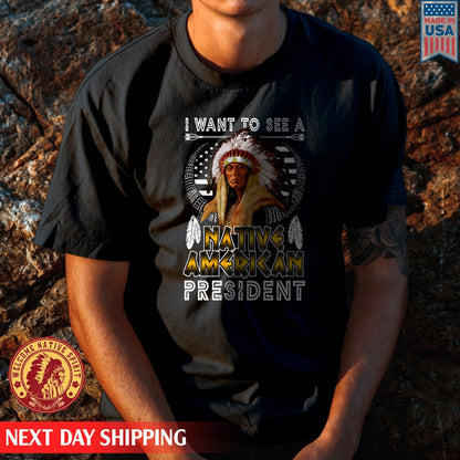 Native American I Want To See A Native American President Unisex T-Shirt/Hoodie/Sweatshirt