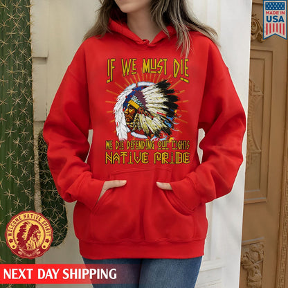 Native American If We Must Die We Die Defending Our Rights Native Pride Unisex T-Shirt/Hoodie/Sweatshirt