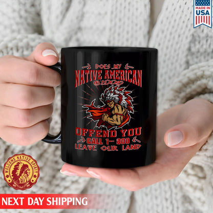 Does My Native American Blood Offend You Leave Our Land Native Ceramic Coffee Mug