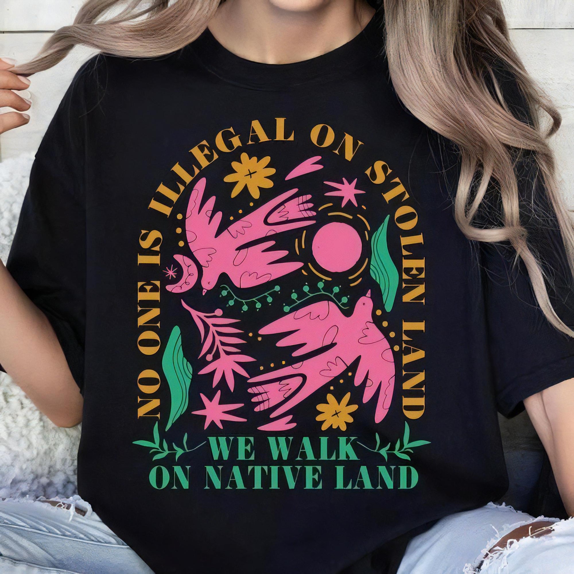NO ONE IS ILLEGAL ON STOLEN LAND. WE WALK ON NATIVE LAND Style 8 - One Sides Unisex T-Shirt/Hoodie/Sweatshirt
