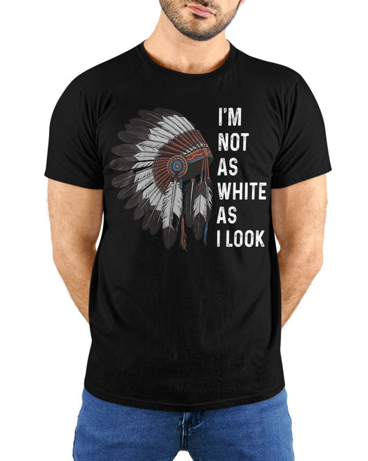 I'm Not As White As I Look, Native American Indian Hat Funny Unisex T-Shirt/Hoodie/Sweatshirt