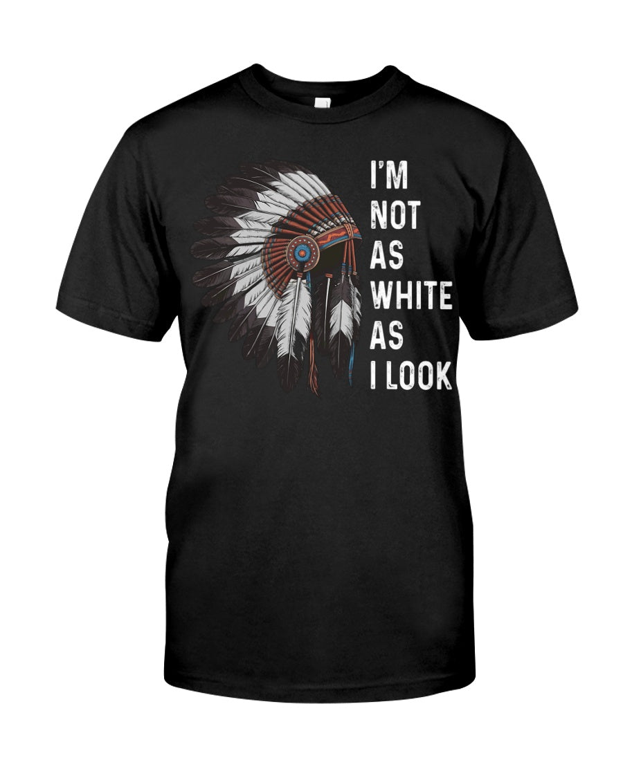 I'm Not As White As I Look, Native American Indian Hat Funny Unisex T-Shirt/Hoodie/Sweatshirt