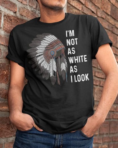 I'm Not As White As I Look, Native American Indian Hat Funny Unisex T-Shirt/Hoodie/Sweatshirt