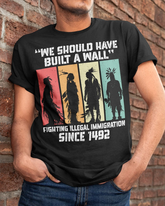 We Should Have Built a Wall. Native American Unisex T-Shirt/Hoodie/Sweatshirt
